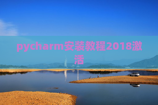 pycharm安装教程2018激活 pycharm安装教程2018激活